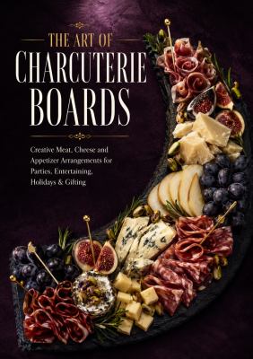 The Complete Charcuterie Board Book: Cured Meats, Artisan Cheeses, Appetizer Platters & Creative Food Styling for Entertaining